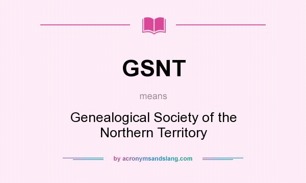 What does GSNT mean? It stands for Genealogical Society of the Northern Territory
