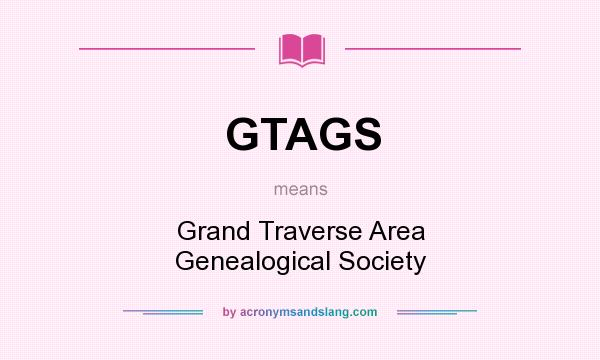What does GTAGS mean? It stands for Grand Traverse Area Genealogical Society