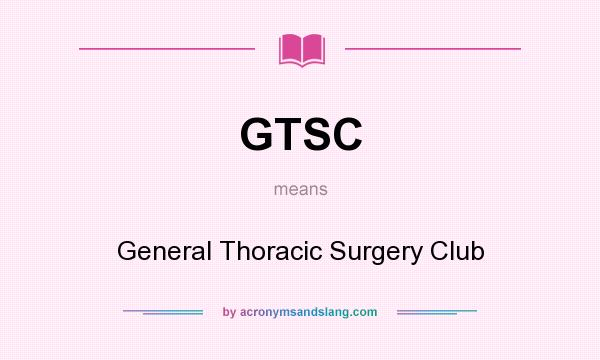 What does GTSC mean? It stands for General Thoracic Surgery Club