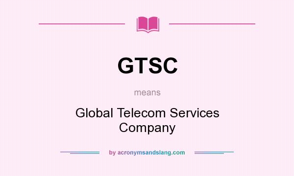 What does GTSC mean? It stands for Global Telecom Services Company