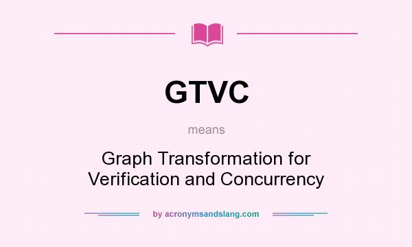 What does GTVC mean? It stands for Graph Transformation for Verification and Concurrency