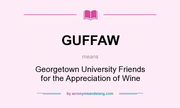 What does GUFFAW mean? It stands for Georgetown University Friends for the Appreciation of Wine