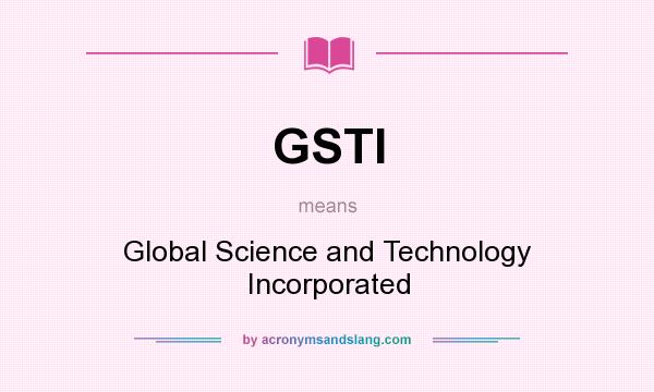 What does GSTI mean? It stands for Global Science and Technology Incorporated