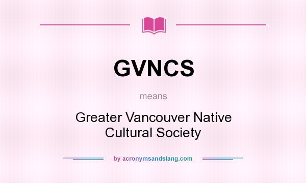 What does GVNCS mean? It stands for Greater Vancouver Native Cultural Society
