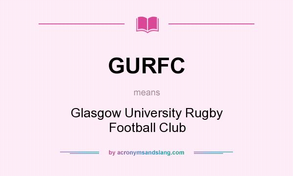 What does GURFC mean? It stands for Glasgow University Rugby Football Club