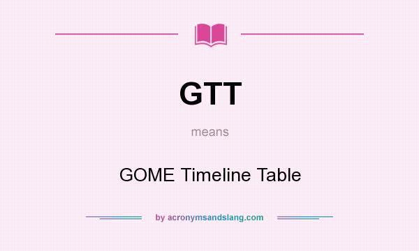 What does GTT mean? It stands for GOME Timeline Table