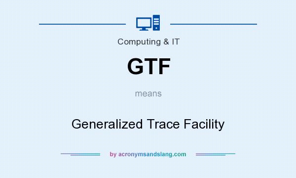 What does GTF mean? It stands for Generalized Trace Facility