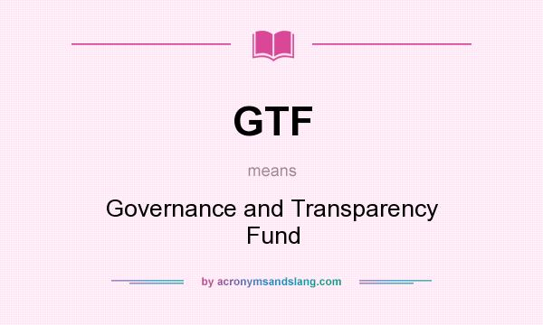 What does GTF mean? It stands for Governance and Transparency Fund