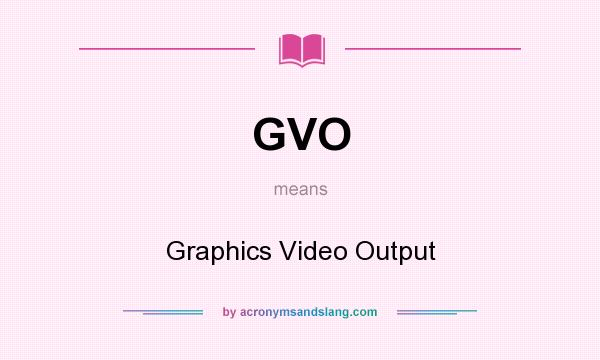 What does GVO mean? It stands for Graphics Video Output