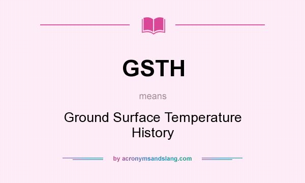What does GSTH mean? It stands for Ground Surface Temperature History