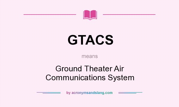 What does GTACS mean? It stands for Ground Theater Air Communications System