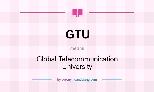 What does GTU mean? It stands for Global Telecommunication University