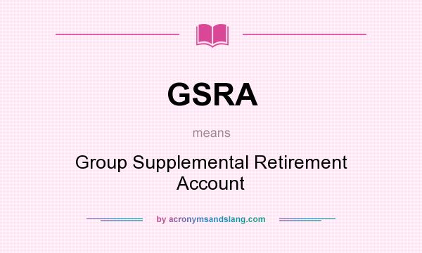 What does GSRA mean? It stands for Group Supplemental Retirement Account