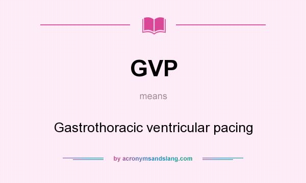 What does GVP mean? It stands for Gastrothoracic ventricular pacing