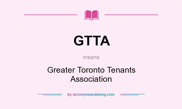What does GTTA mean? It stands for Greater Toronto Tenants Association