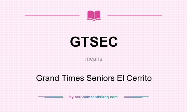 What does GTSEC mean? It stands for Grand Times Seniors El Cerrito