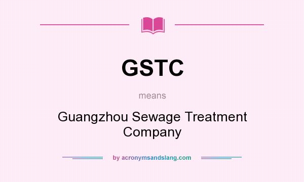 What does GSTC mean? It stands for Guangzhou Sewage Treatment Company