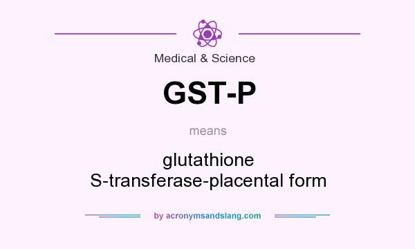What does GST-P mean? It stands for glutathione S-transferase-placental form