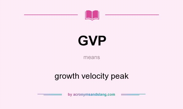 What does GVP mean? It stands for growth velocity peak