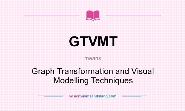 What does GTVMT mean? It stands for Graph Transformation and Visual Modelling Techniques