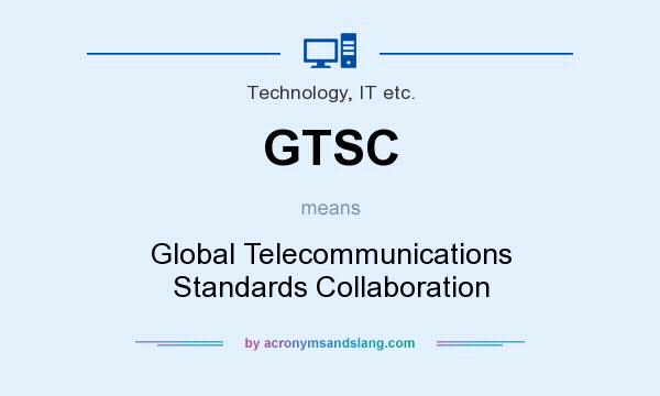 What does GTSC mean? It stands for Global Telecommunications Standards Collaboration