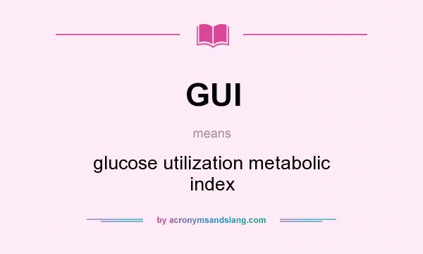 What does GUI mean? It stands for glucose utilization metabolic index