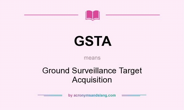 What does GSTA mean? It stands for Ground Surveillance Target Acquisition