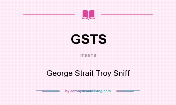 What does GSTS mean? It stands for George Strait Troy Sniff