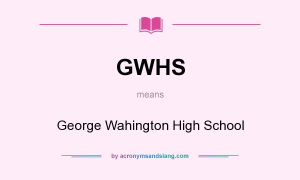 What does GWHS mean? It stands for George Wahington High School