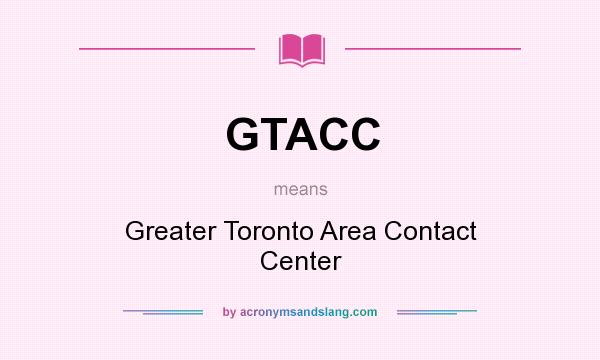 What does GTACC mean? It stands for Greater Toronto Area Contact Center