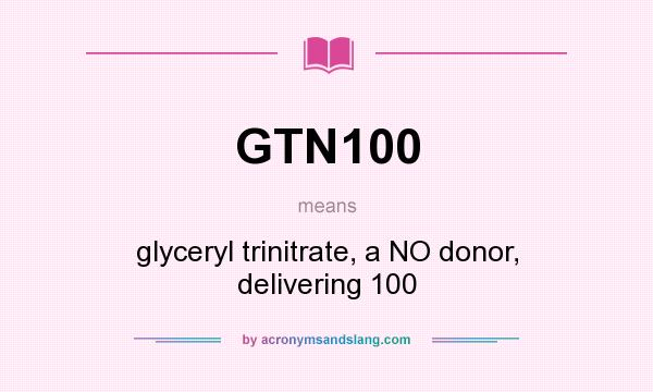What does GTN100 mean? It stands for glyceryl trinitrate, a NO donor, delivering 100