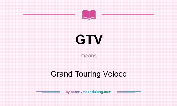 What does GTV mean? It stands for Grand Touring Veloce