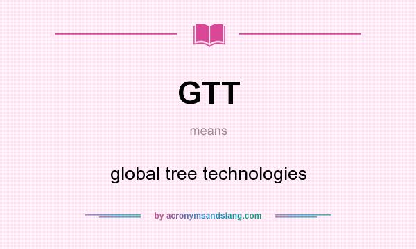 What does GTT mean? It stands for global tree technologies