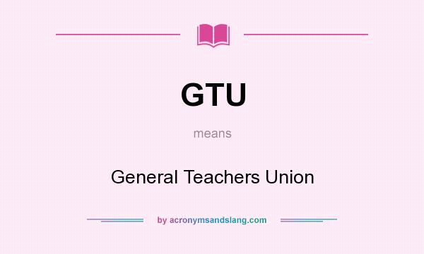 What does GTU mean? It stands for General Teachers Union