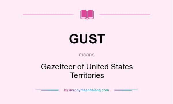 What does GUST mean? It stands for Gazetteer of United States Territories