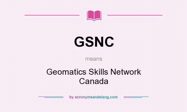 What does GSNC mean? It stands for Geomatics Skills Network Canada