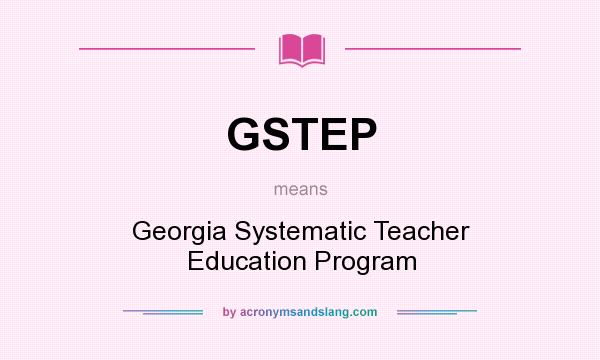 What does GSTEP mean? It stands for Georgia Systematic Teacher Education Program
