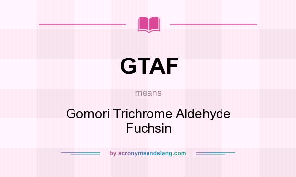 What does GTAF mean? It stands for Gomori Trichrome Aldehyde Fuchsin
