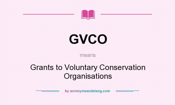 What does GVCO mean? It stands for Grants to Voluntary Conservation Organisations