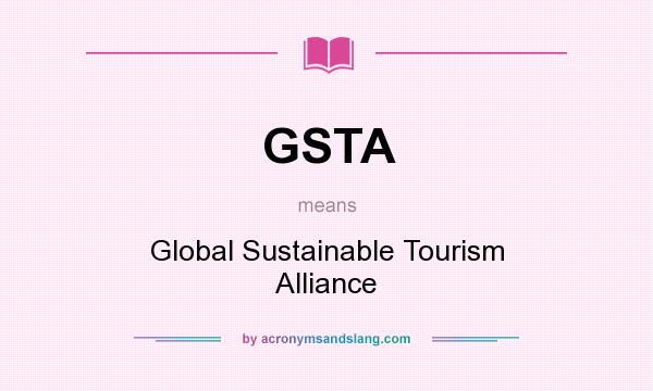 What does GSTA mean? It stands for Global Sustainable Tourism Alliance