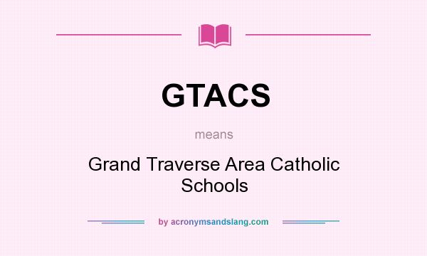 What does GTACS mean? It stands for Grand Traverse Area Catholic Schools