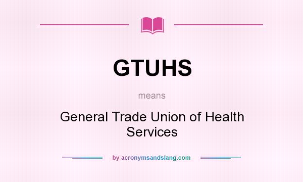 What does GTUHS mean? It stands for General Trade Union of Health Services