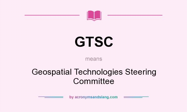 What does GTSC mean? It stands for Geospatial Technologies Steering Committee