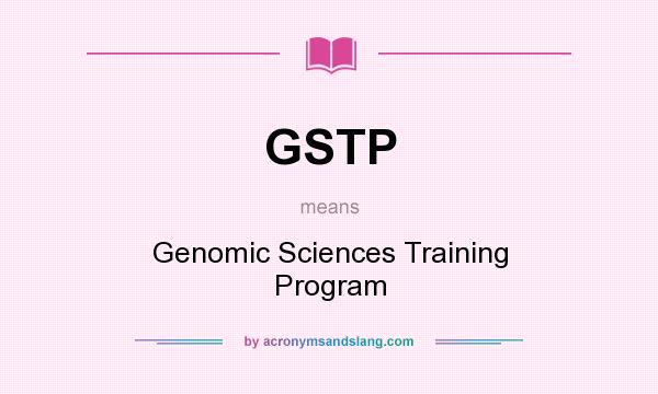 What does GSTP mean? It stands for Genomic Sciences Training Program