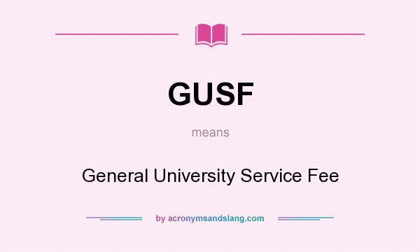 What does GUSF mean? It stands for General University Service Fee