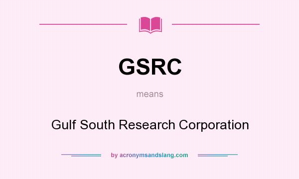 What does GSRC mean? It stands for Gulf South Research Corporation