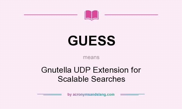 What does GUESS mean? It stands for Gnutella UDP Extension for Scalable Searches