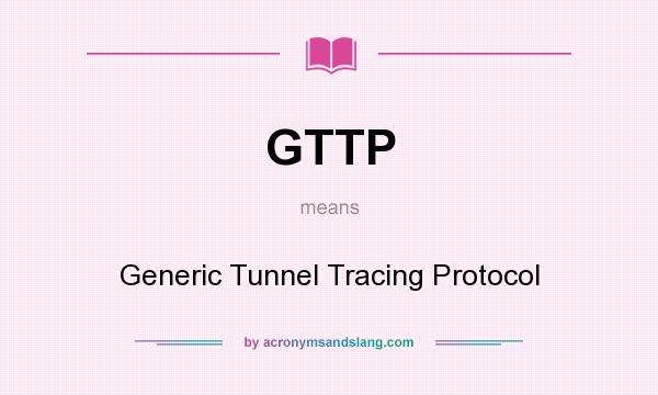 What does GTTP mean? It stands for Generic Tunnel Tracing Protocol