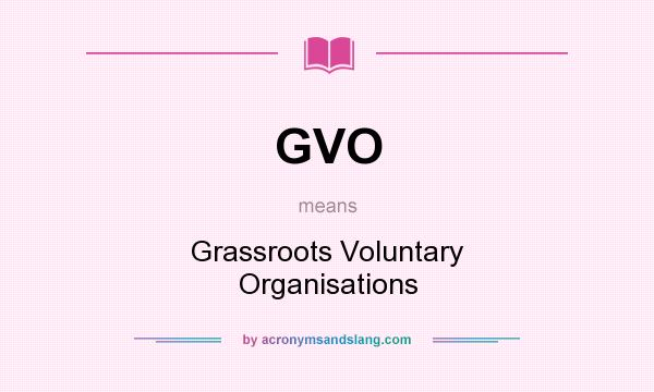 What does GVO mean? It stands for Grassroots Voluntary Organisations