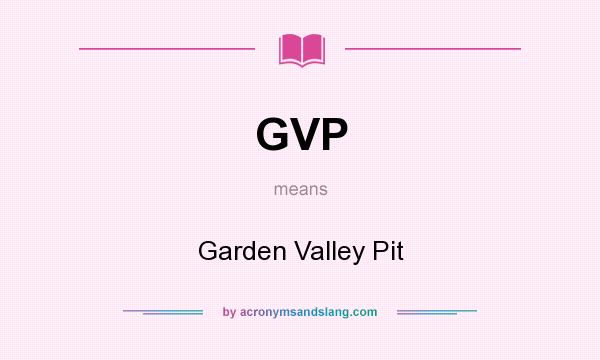 What does GVP mean? It stands for Garden Valley Pit